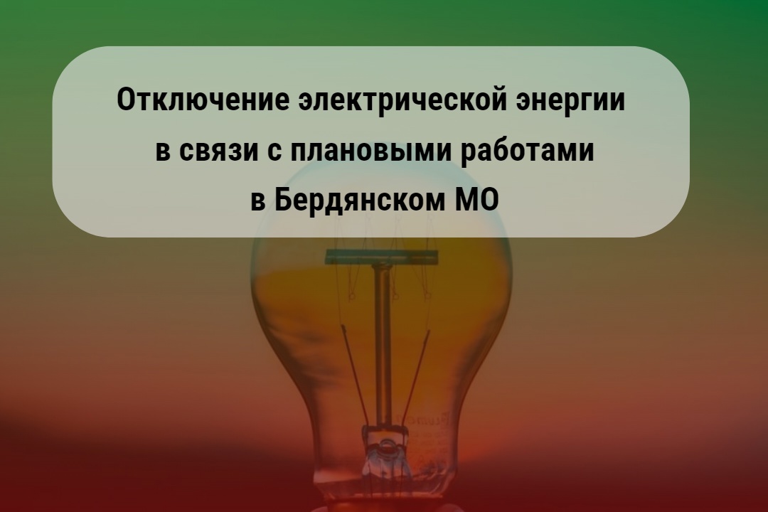 Информация по отключениям электрической энергии 15.11.2024 г. в связи с плановыми работами в Бердянском МО.